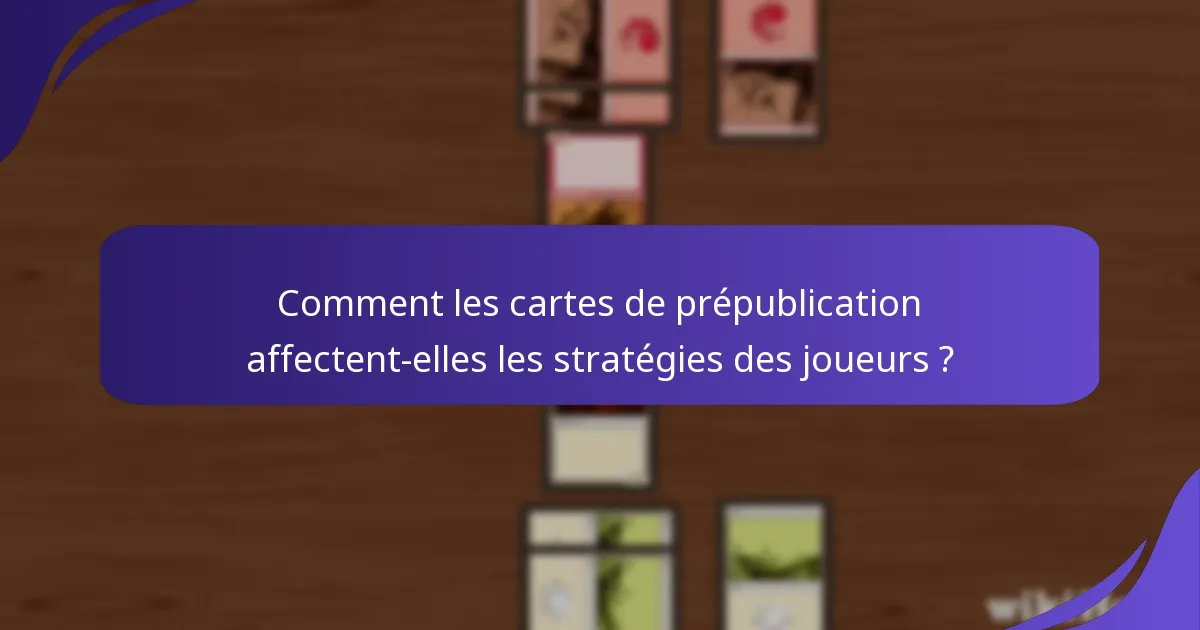 Comment les cartes de prépublication affectent-elles les stratégies des joueurs ?