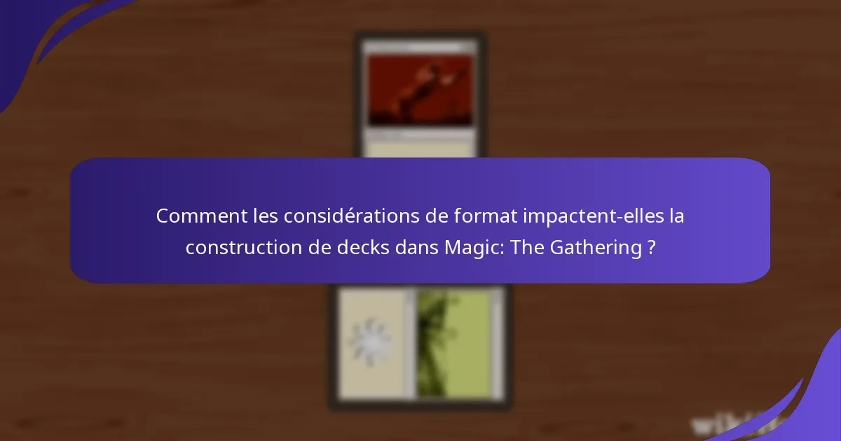 Comment les considérations de format impactent-elles la construction de decks dans Magic: The Gathering ?