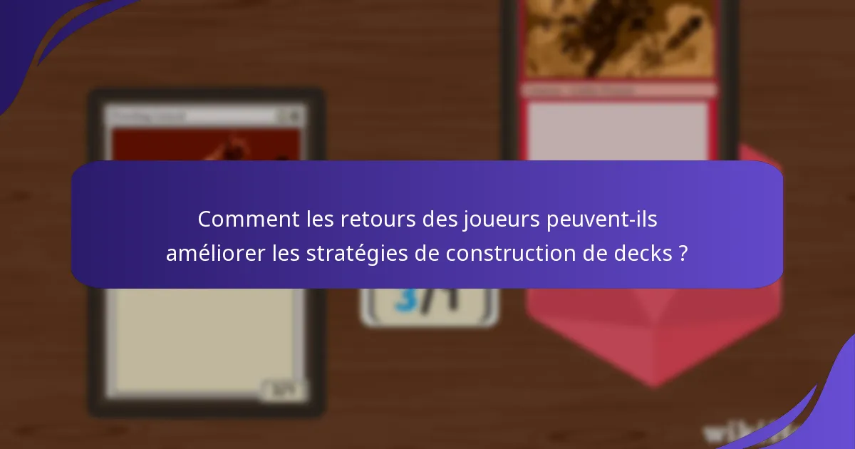 Comment les retours des joueurs peuvent-ils améliorer les stratégies de construction de decks ?