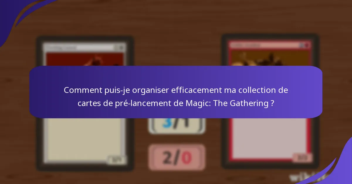 Comment puis-je mettre en valeur ma collection de cartes de pré-lancement de Magic: The Gathering ?