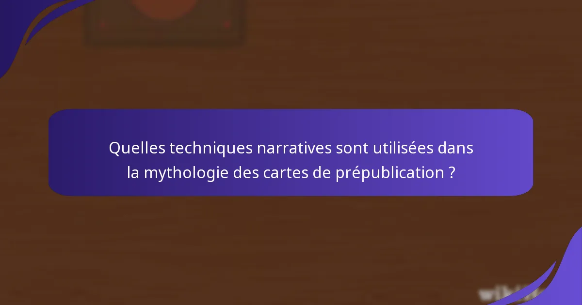 Quelles techniques narratives sont utilisées dans la mythologie des cartes de prépublication ?